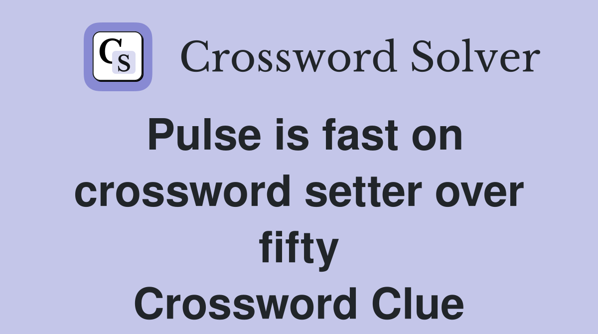 Pulse is fast on crossword setter over fifty Crossword Clue