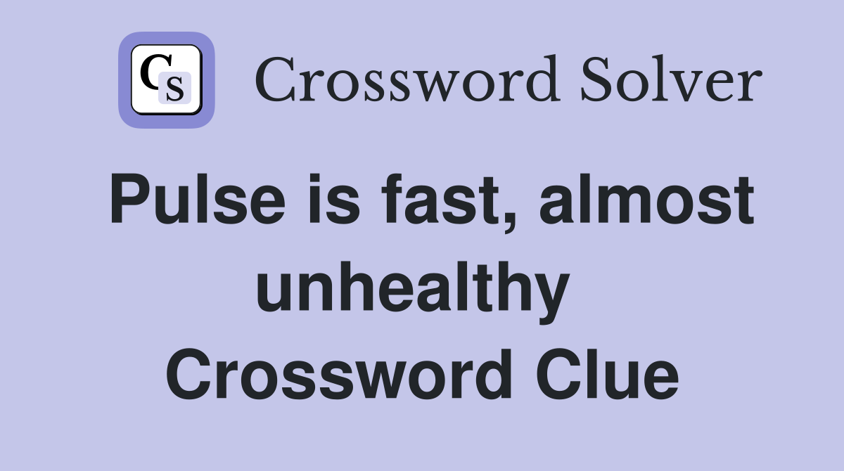 Pulse is fast, almost unhealthy  Crossword Clue