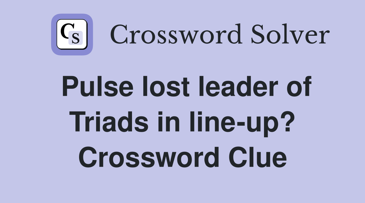 Pulse lost leader of Triads in line-up? Crossword Clue