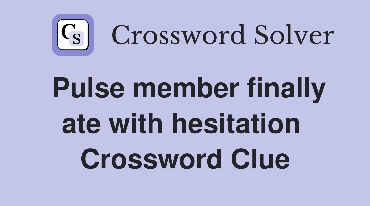 Pulse member finally ate with hesitation  Crossword Clue