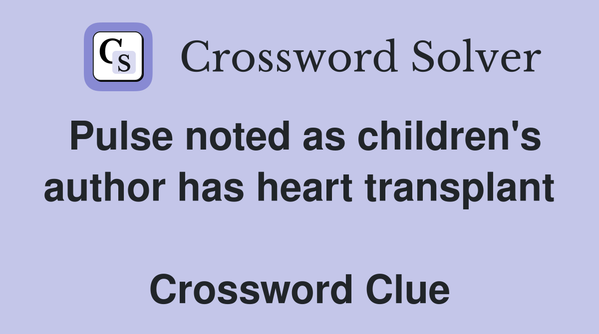 Pulse noted as children's author has heart transplant  Crossword Clue