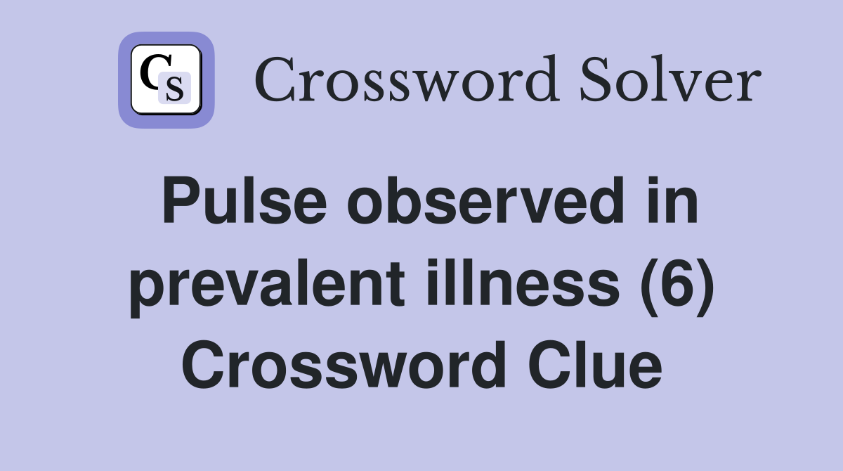 Pulse observed in prevalent illness (6) Crossword Clue