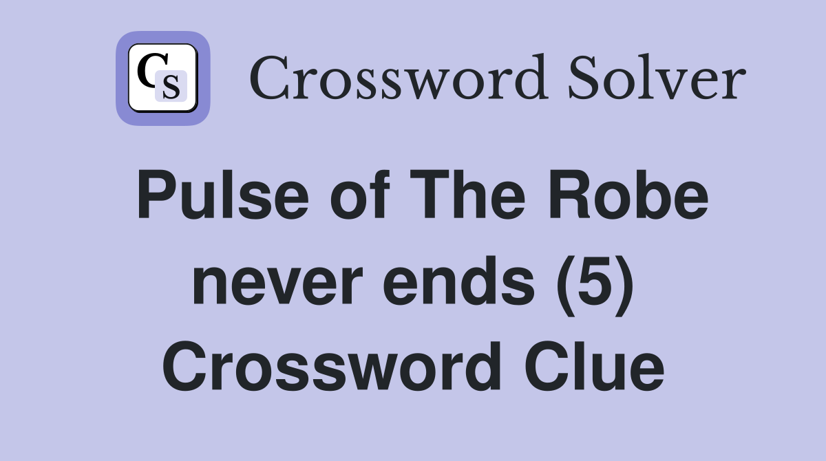 Pulse of The Robe never ends (5) Crossword Clue