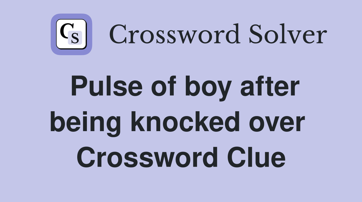 Pulse of boy after being knocked over  Crossword Clue