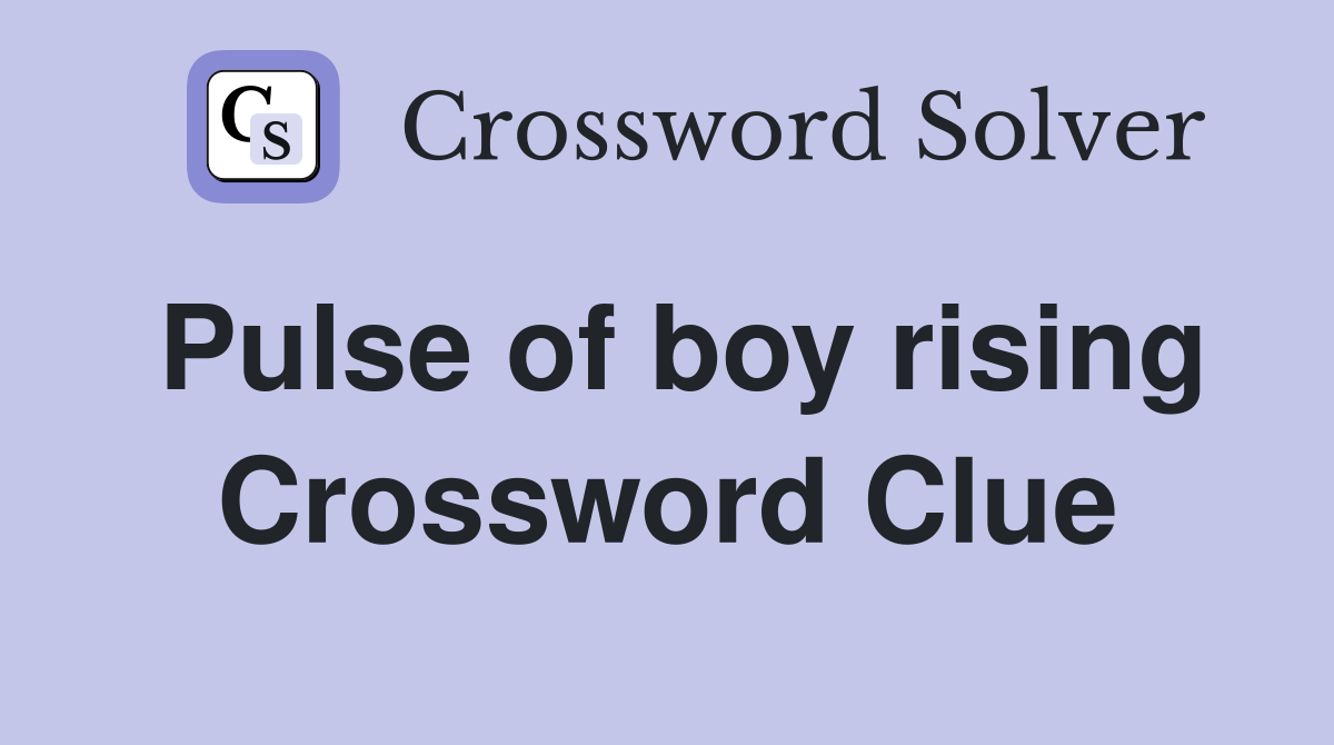 Pulse of boy rising Crossword Clue