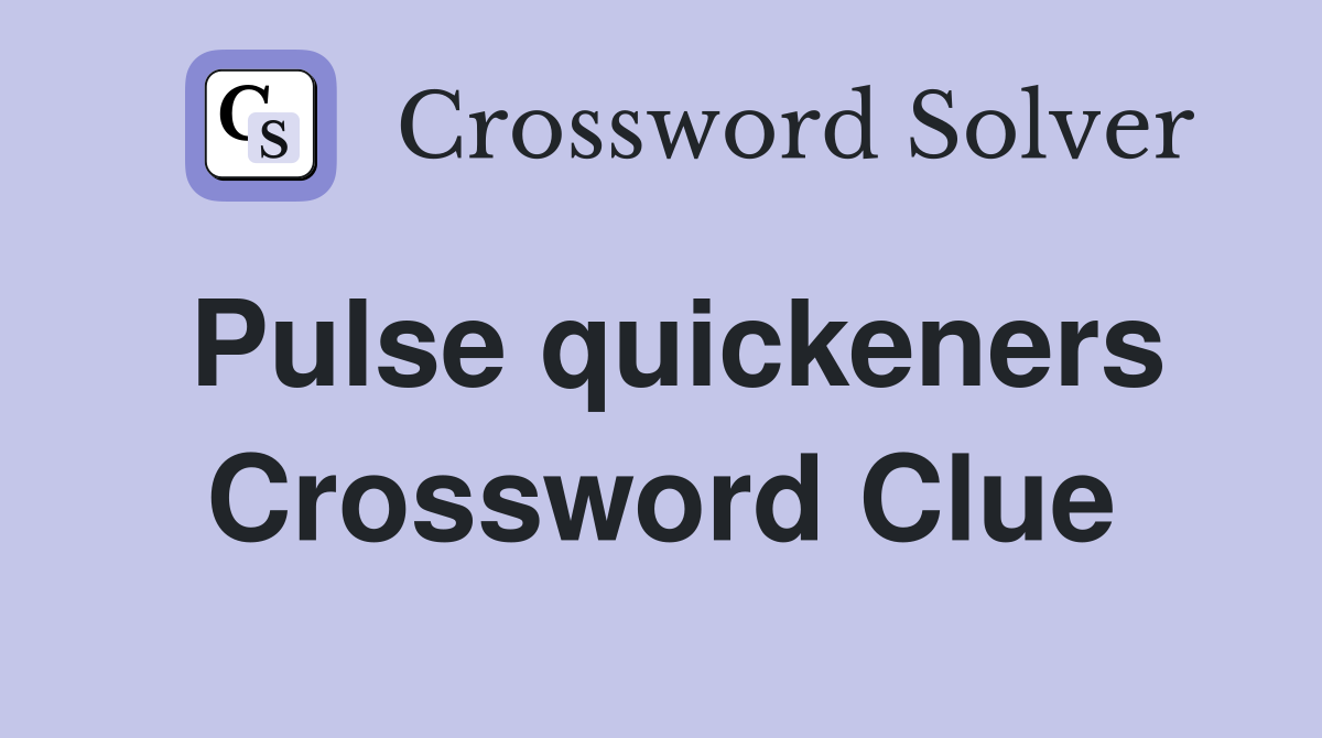 Pulse quickeners Crossword Clue