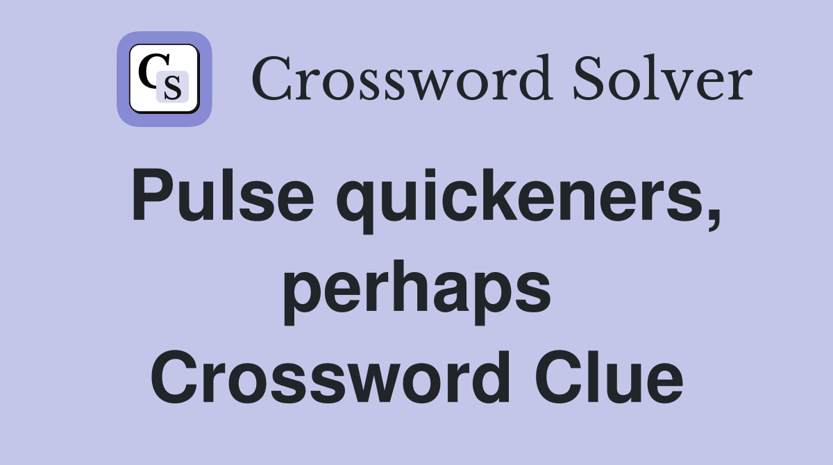 Pulse quickeners, perhaps Crossword Clue