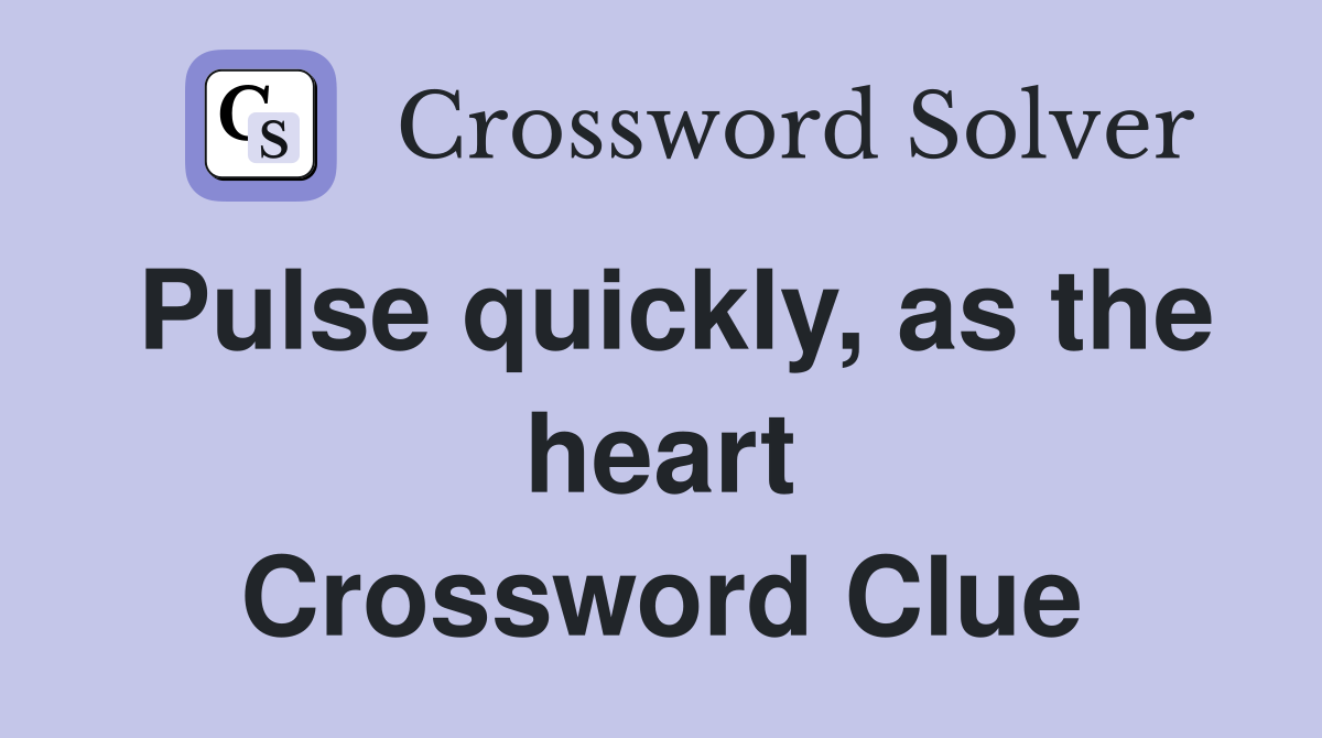 Pulse quickly, as the heart Crossword Clue