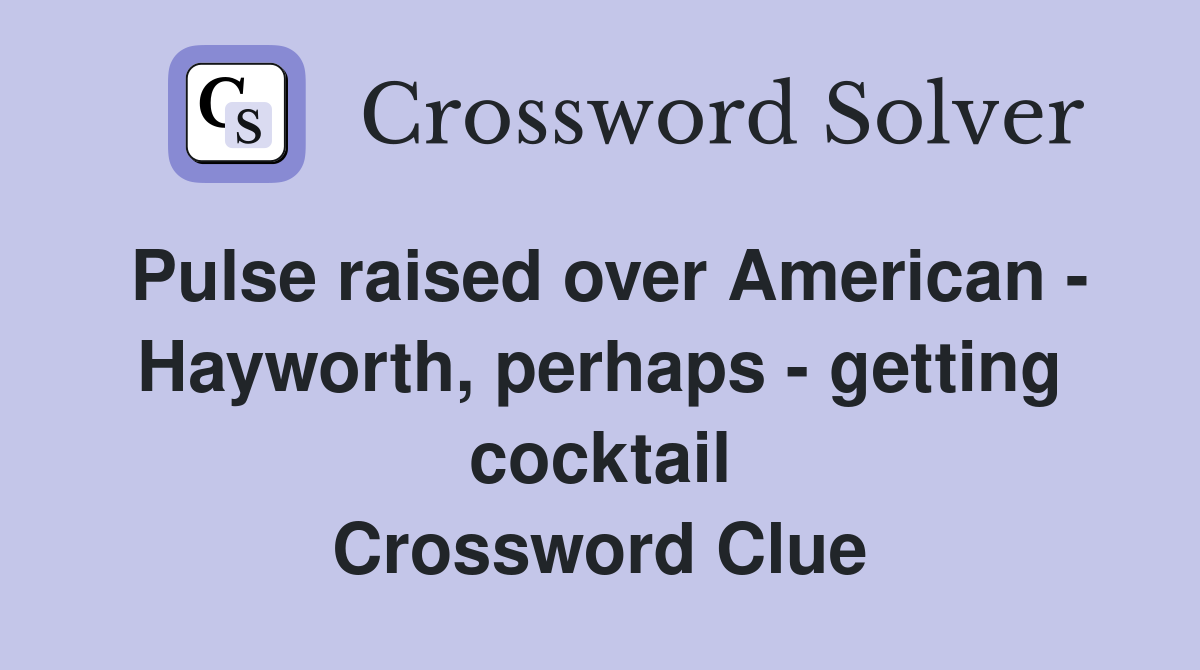 Pulse raised over American - Hayworth, perhaps - getting cocktail Crossword Clue