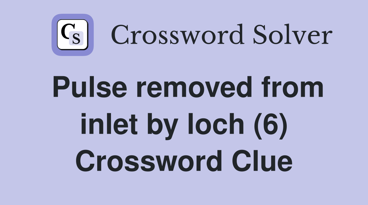 Pulse removed from inlet by loch (6) Crossword Clue