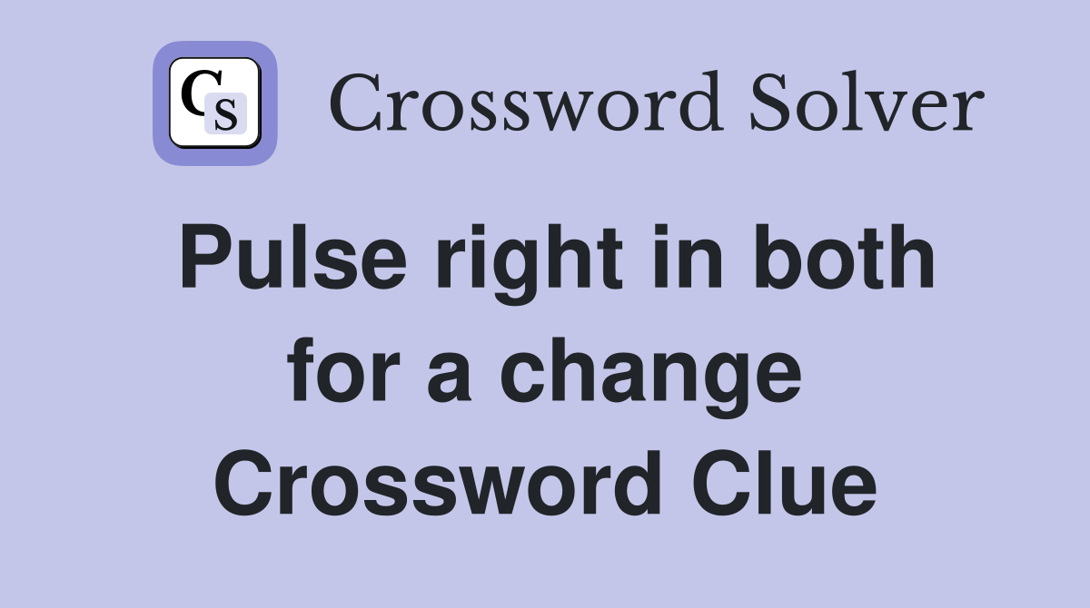 Pulse right in both for a change Crossword Clue