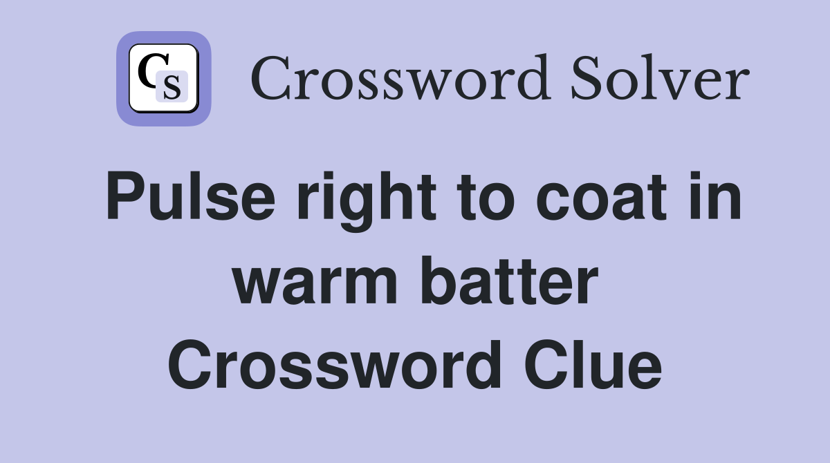 Pulse right to coat in warm batter Crossword Clue