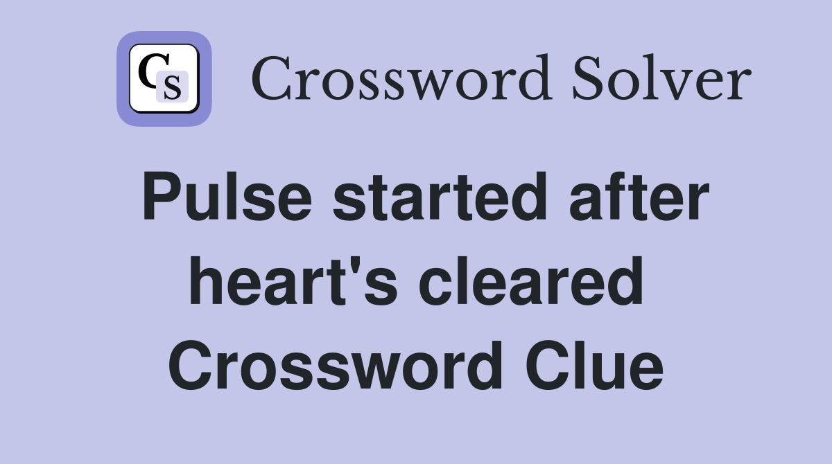 Pulse started after heart's cleared Crossword Clue