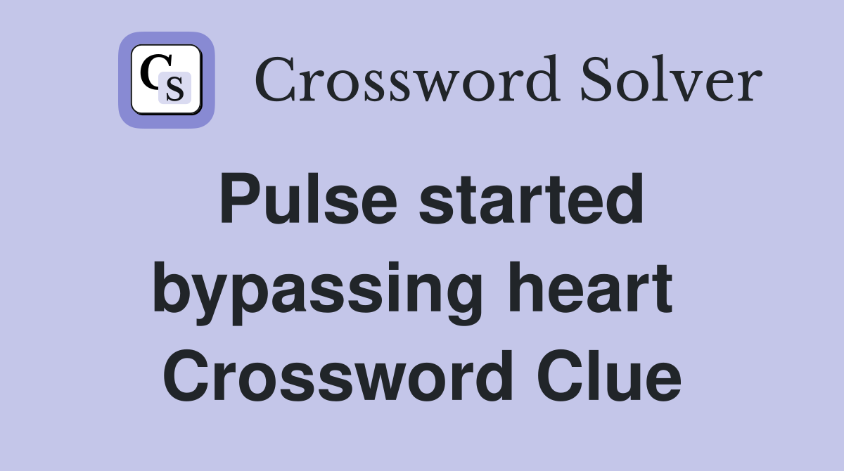 Pulse started bypassing heart  Crossword Clue