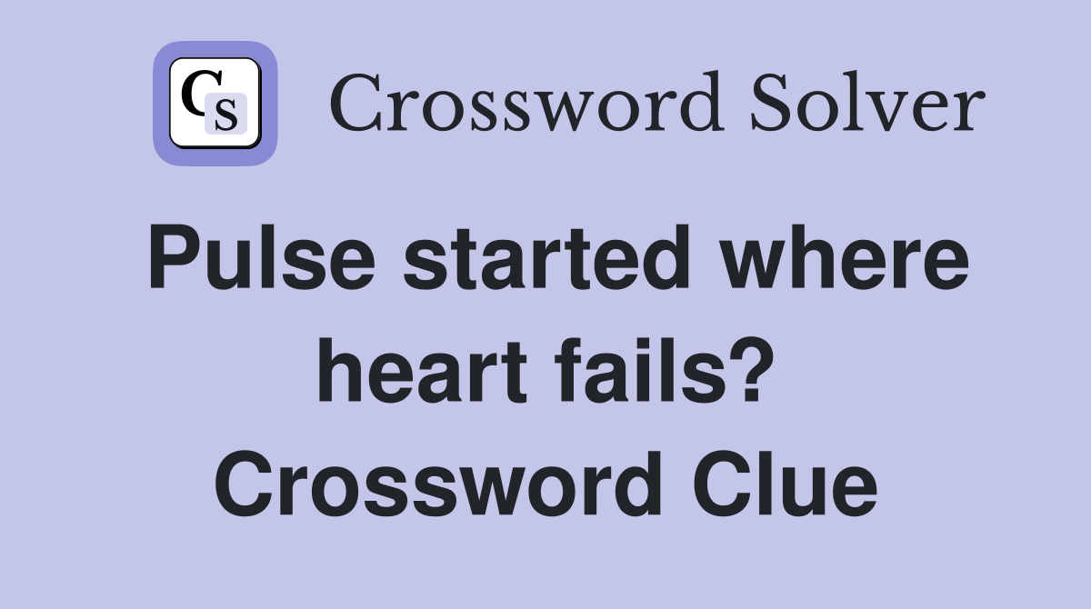 Pulse started where heart fails? Crossword Clue