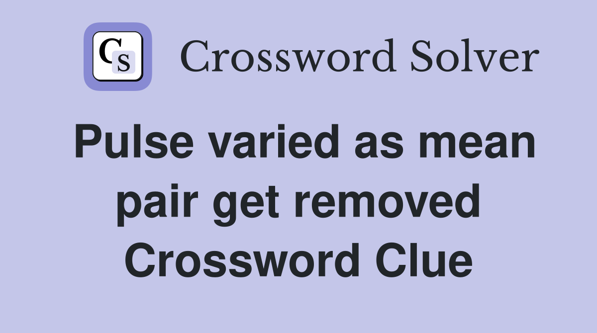 Pulse varied as mean pair get removed Crossword Clue