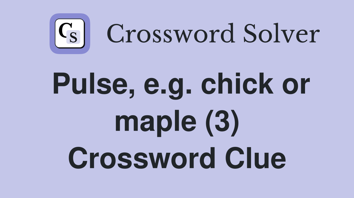 Pulse, e.g. chick or maple (3) Crossword Clue