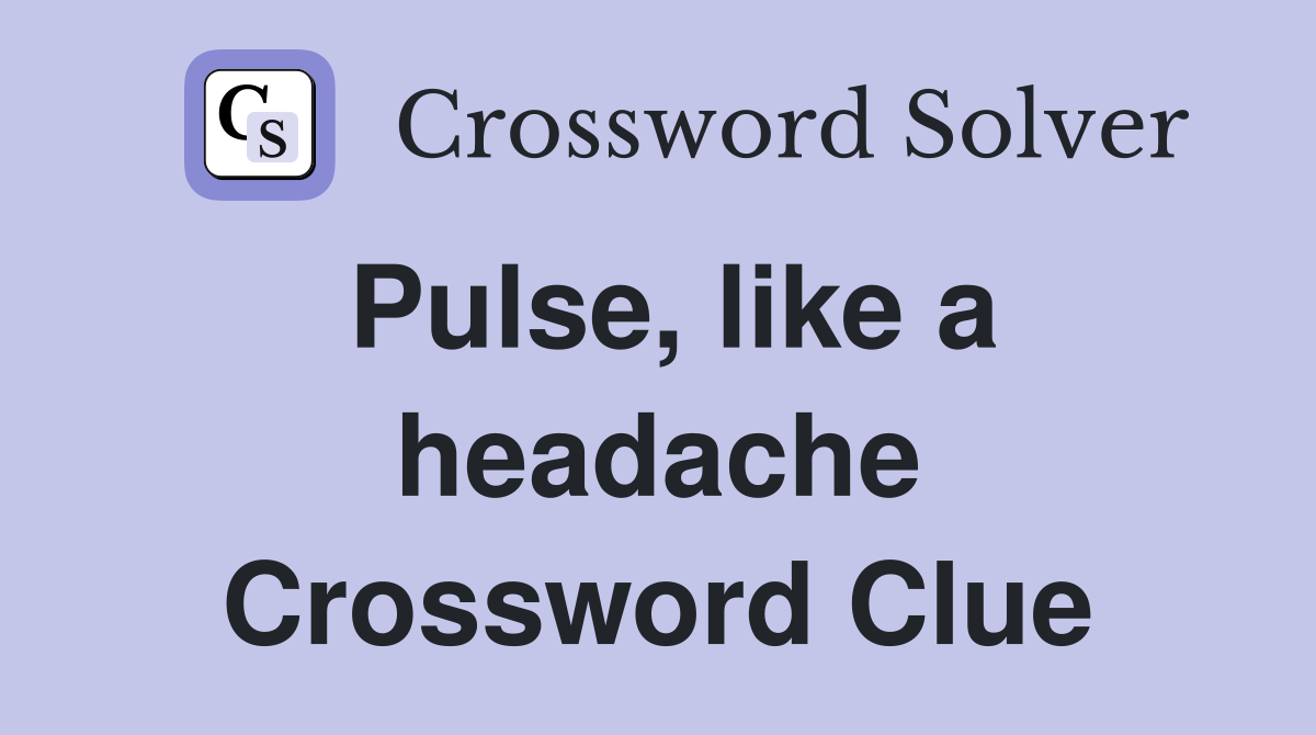 Pulse, like a headache Crossword Clue
