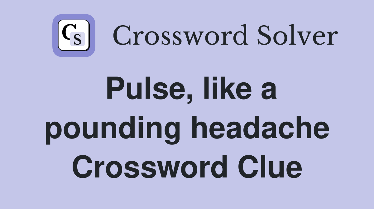 Pulse, like a pounding headache Crossword Clue