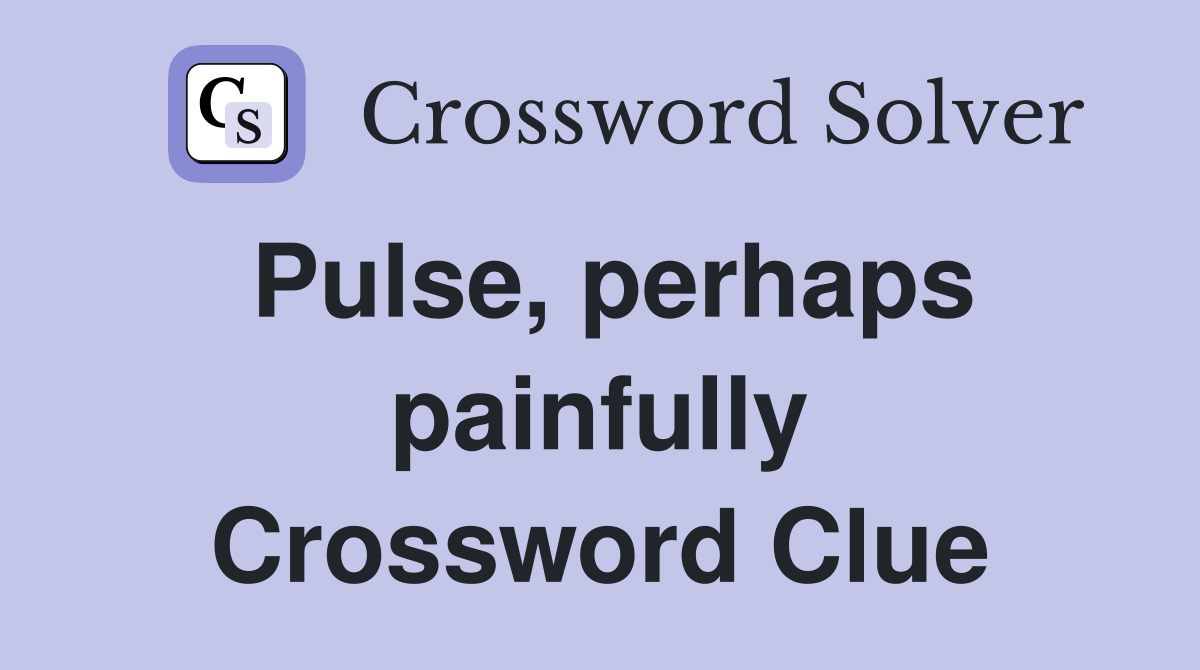 Pulse, perhaps painfully Crossword Clue