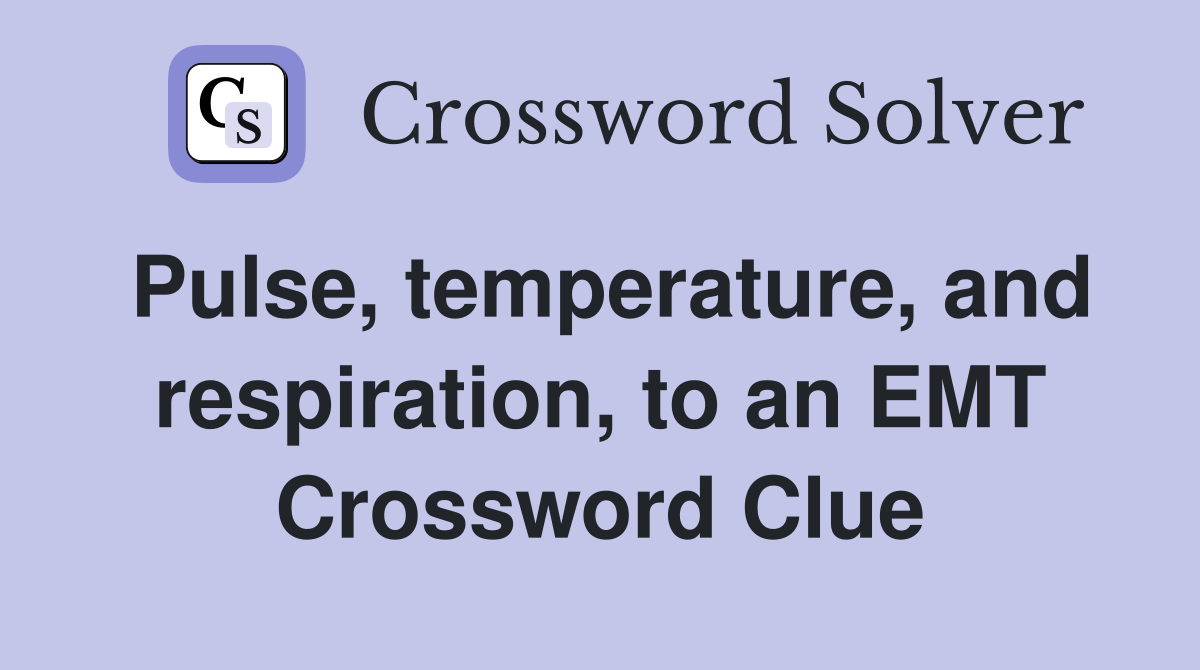 Pulse, temperature, and respiration, to an EMT Crossword Clue
