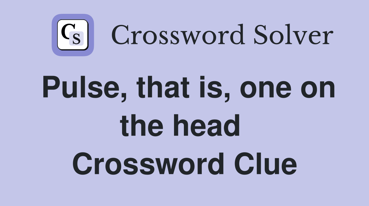 Pulse, that is, one on the head  Crossword Clue