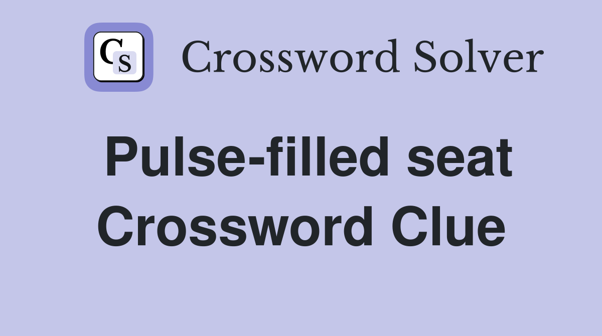 Pulse-filled seat Crossword Clue