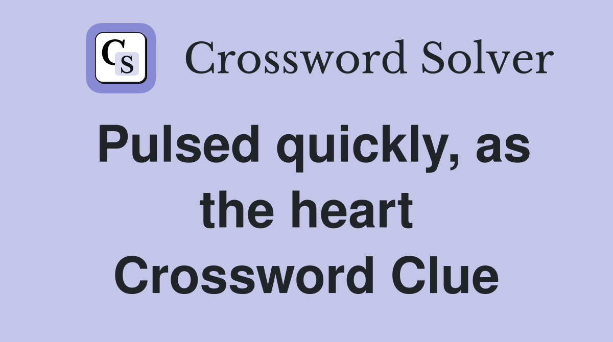 Pulsed quickly, as the heart Crossword Clue