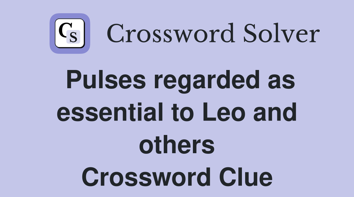 Pulses regarded as essential to Leo and others Crossword Clue