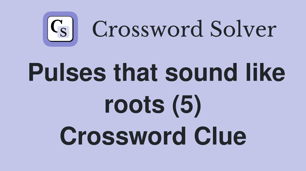 Pulses that sound like roots (5) Crossword Clue