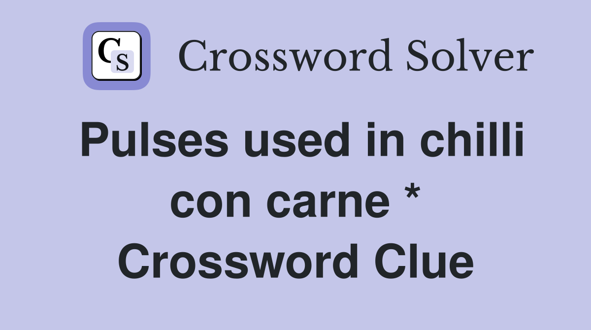 Pulses used in chilli con carne * Crossword Clue