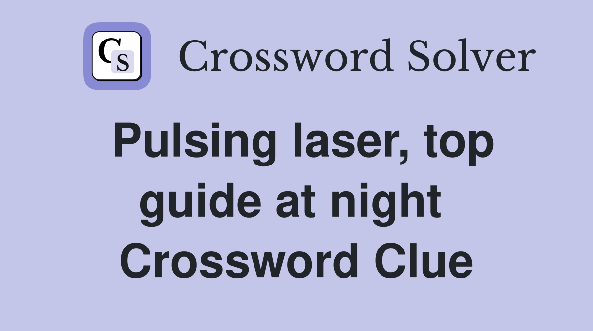 Pulsing laser, top guide at night  Crossword Clue