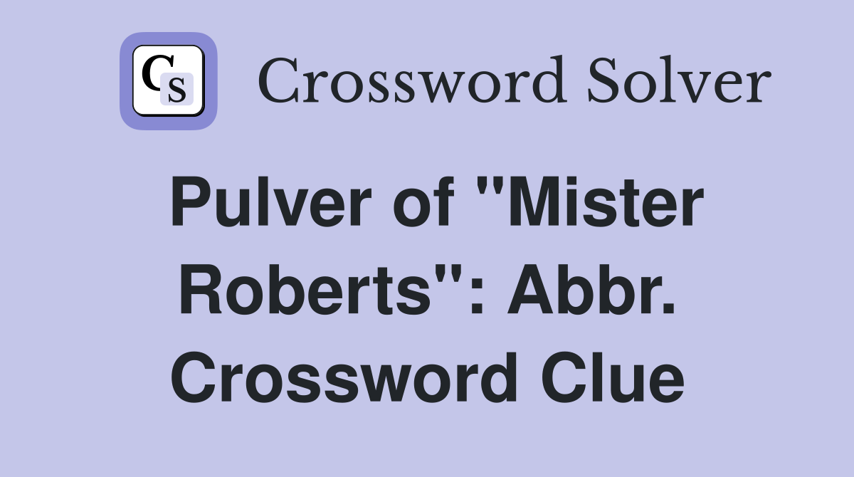 Pulver of "Mister Roberts": Abbr. Crossword Clue