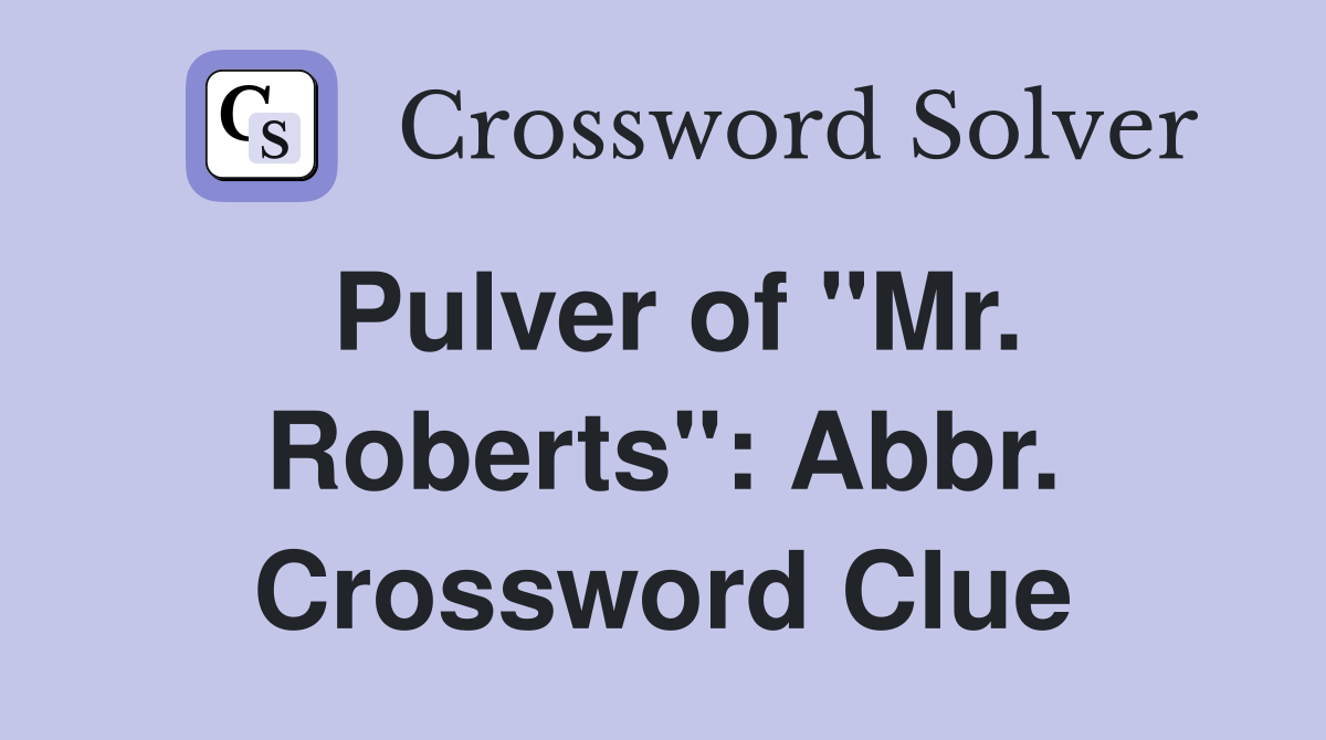 Pulver of "Mr. Roberts": Abbr. Crossword Clue