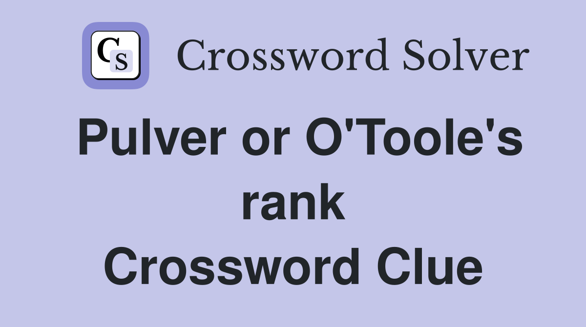 Pulver or O'Toole's rank Crossword Clue
