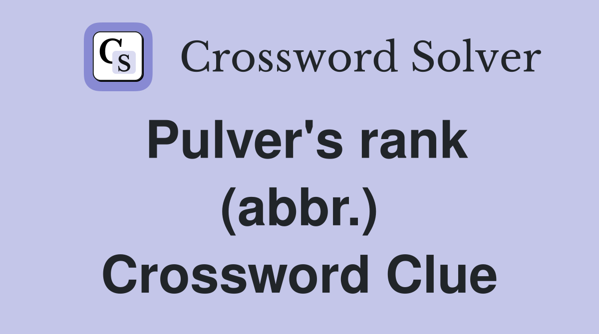 Pulver's rank (abbr.) Crossword Clue