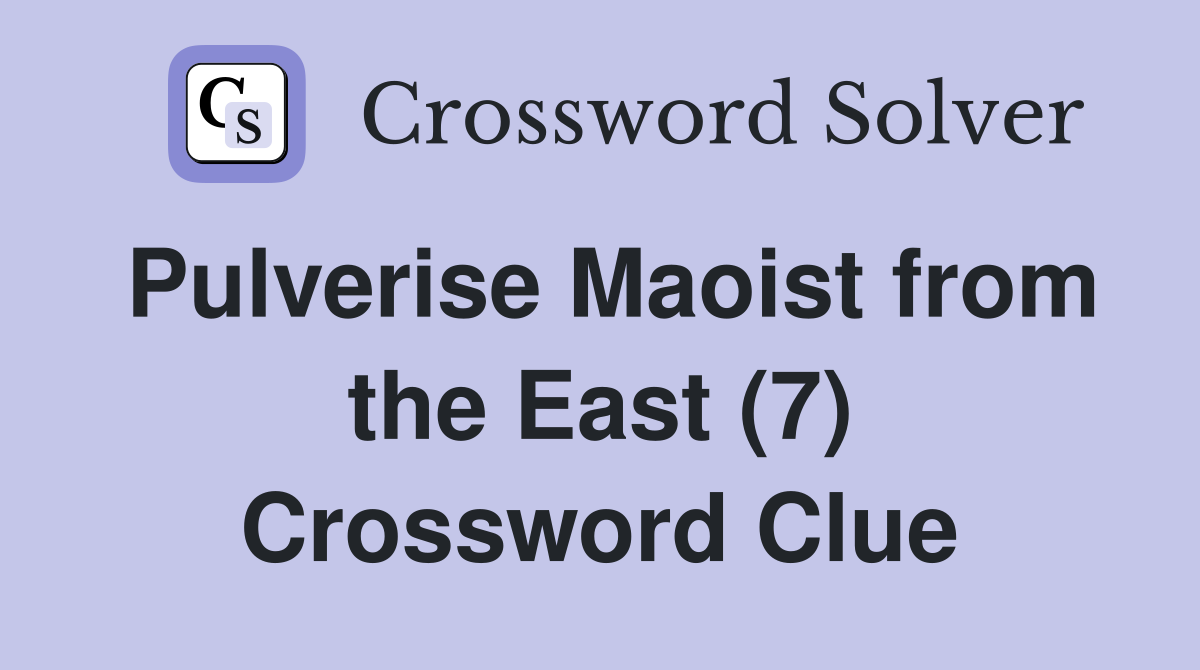 Pulverise Maoist from the East (7) Crossword Clue