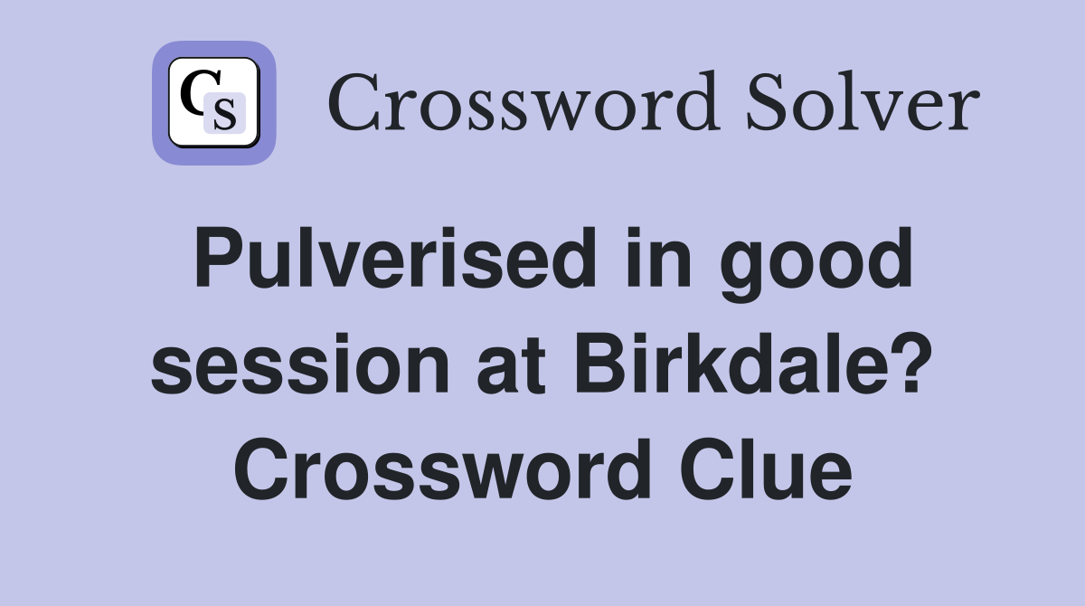 Pulverised in good session at Birkdale? Crossword Clue