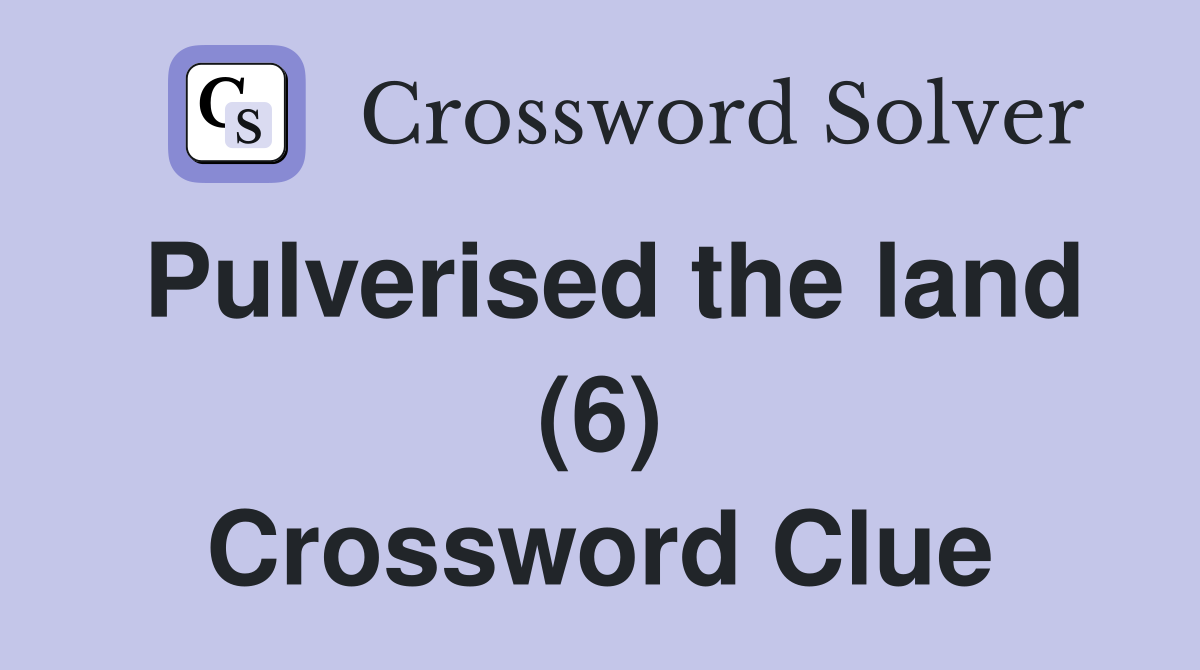 Pulverised the land (6) Crossword Clue