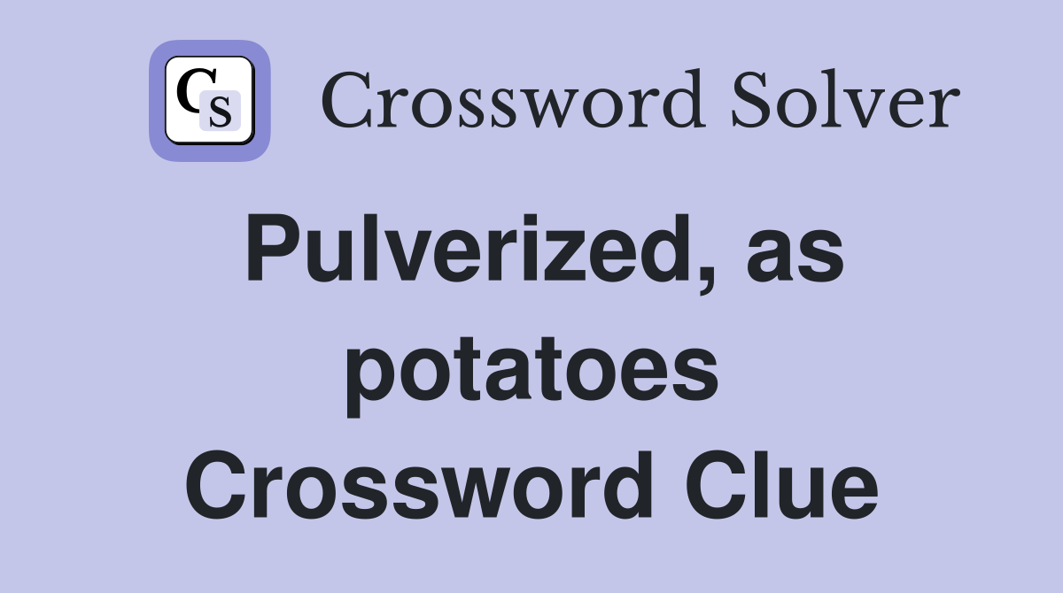Pulverized, as potatoes Crossword Clue