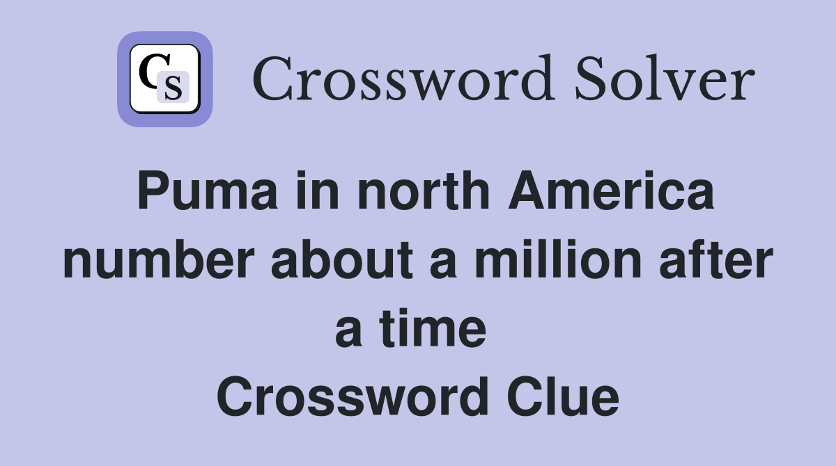 Puma in north America number about a million after a time  Crossword Clue