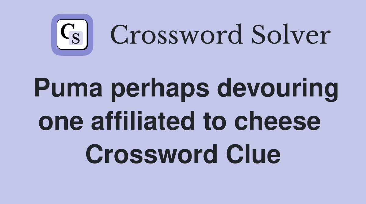 Puma perhaps devouring one affiliated to cheese  Crossword Clue