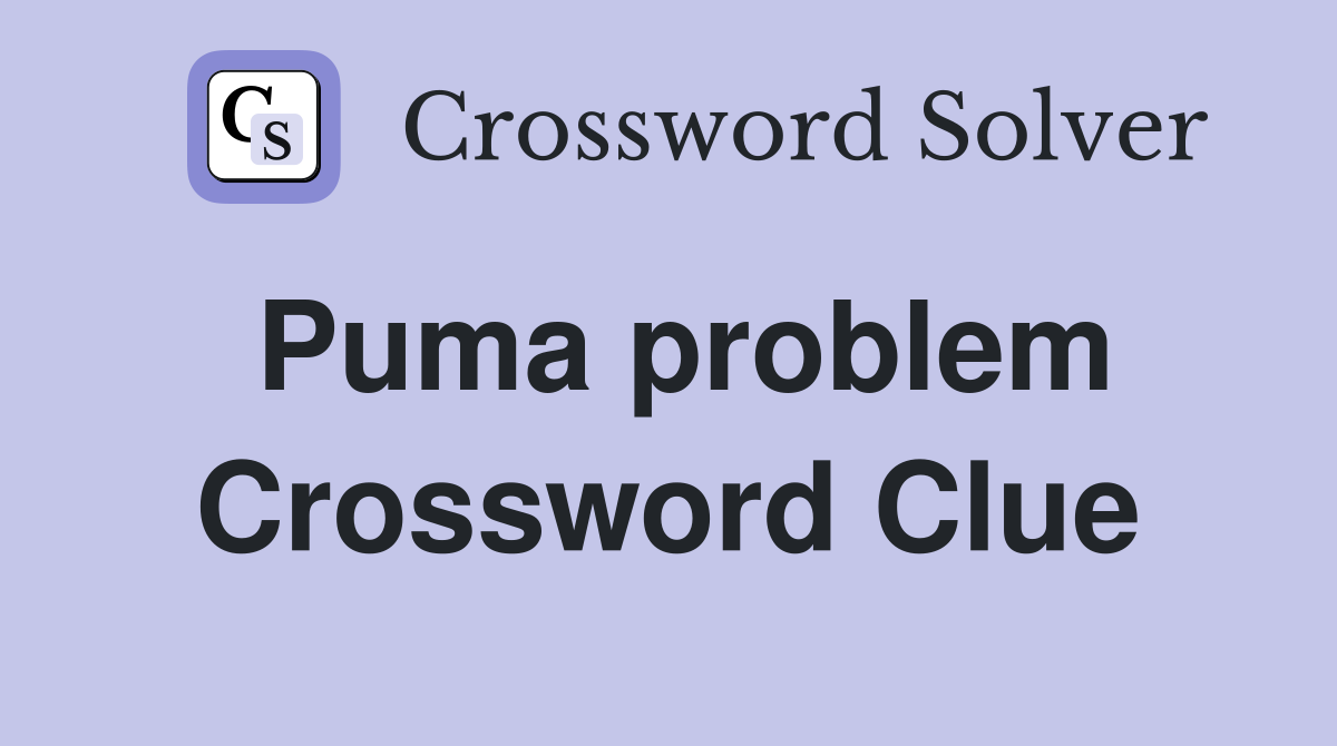 Puma problem Crossword Clue