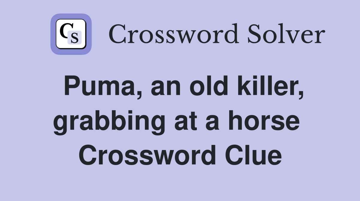 Puma, an old killer, grabbing at a horse  Crossword Clue