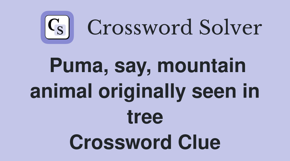 Puma, say, mountain animal originally seen in tree Crossword Clue