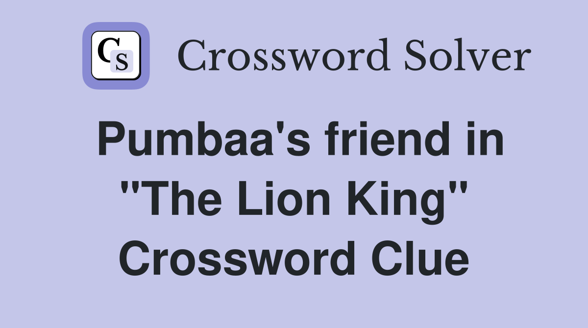 Pumbaa's friend in "The Lion King" Crossword Clue