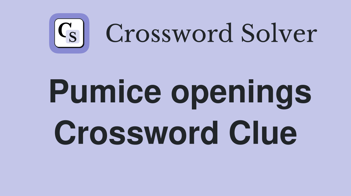 Pumice openings Crossword Clue