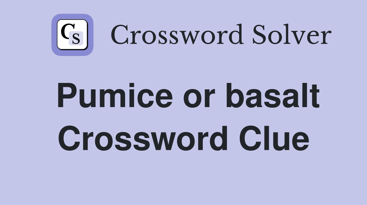 Pumice or basalt Crossword Clue