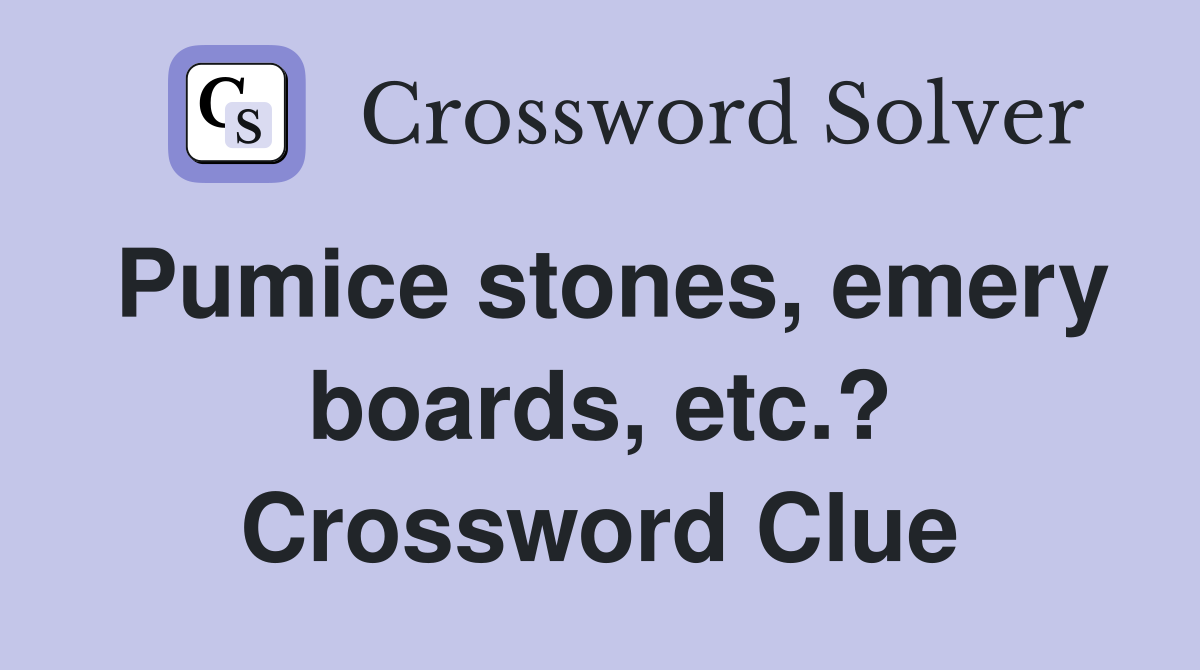 Pumice stones, emery boards, etc.? Crossword Clue