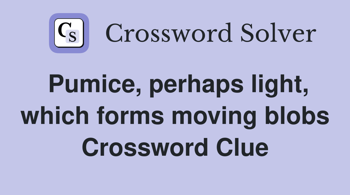 Pumice, perhaps light, which forms moving blobs Crossword Clue
